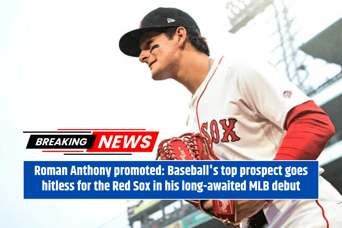 Roman Anthony promoted: Baseball's top prospect goes hitless for the Red Sox in his long-awaited MLB debut