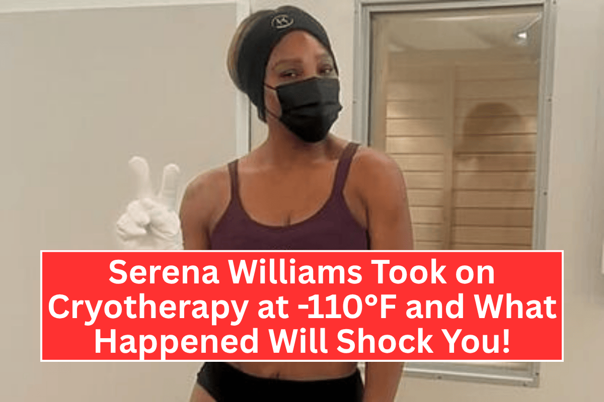 "Serena Williams Took on Cryotherapy at -110°F and What Happened Will Shock You!"