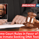 Supreme Court Rules in Favor of Death Row Inmate Seeking DNA Testing