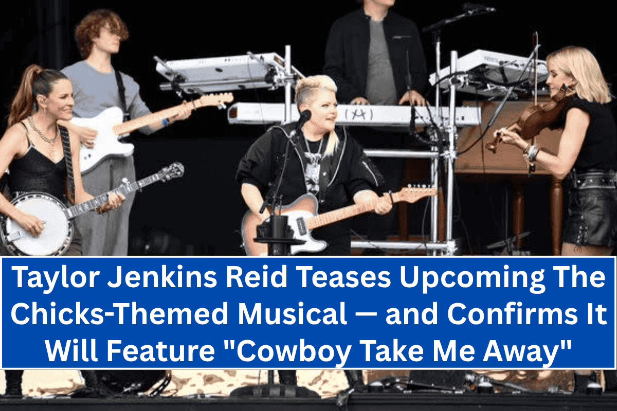 Taylor Jenkins Reid Teases Upcoming The Chicks-Themed Musical — and Confirms It Will Feature "Cowboy Take Me Away"