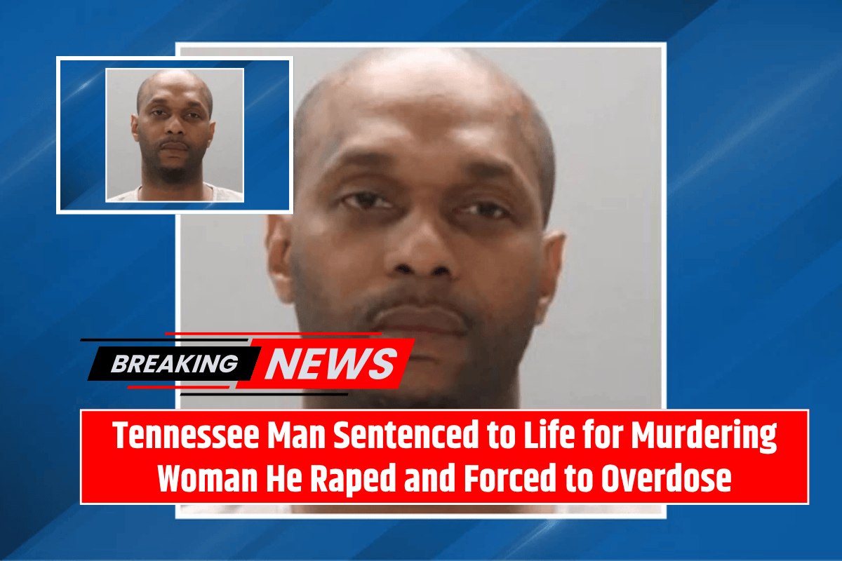 Tennessee Man Sentenced to Life for Murdering Woman He Raped and Forced to Overdose