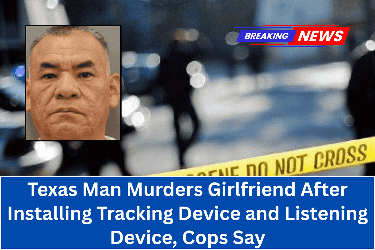 Texas Man Murders Girlfriend After Installing Tracking Device and Listening Device, Cops Say