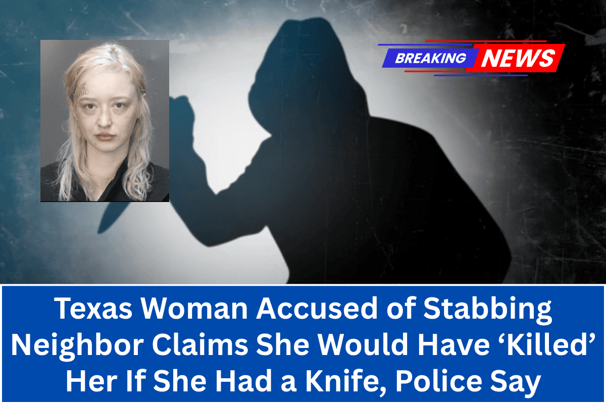 Texas Woman Accused of Stabbing Neighbor Claims She Would Have ‘Killed’ Her If She Had a Knife, Police Say