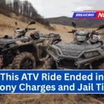 This ATV Ride Ended in Felony Charges and Jail Time