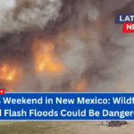 This Weekend in New Mexico: Wildfires and Flash Floods Could Be Dangerous