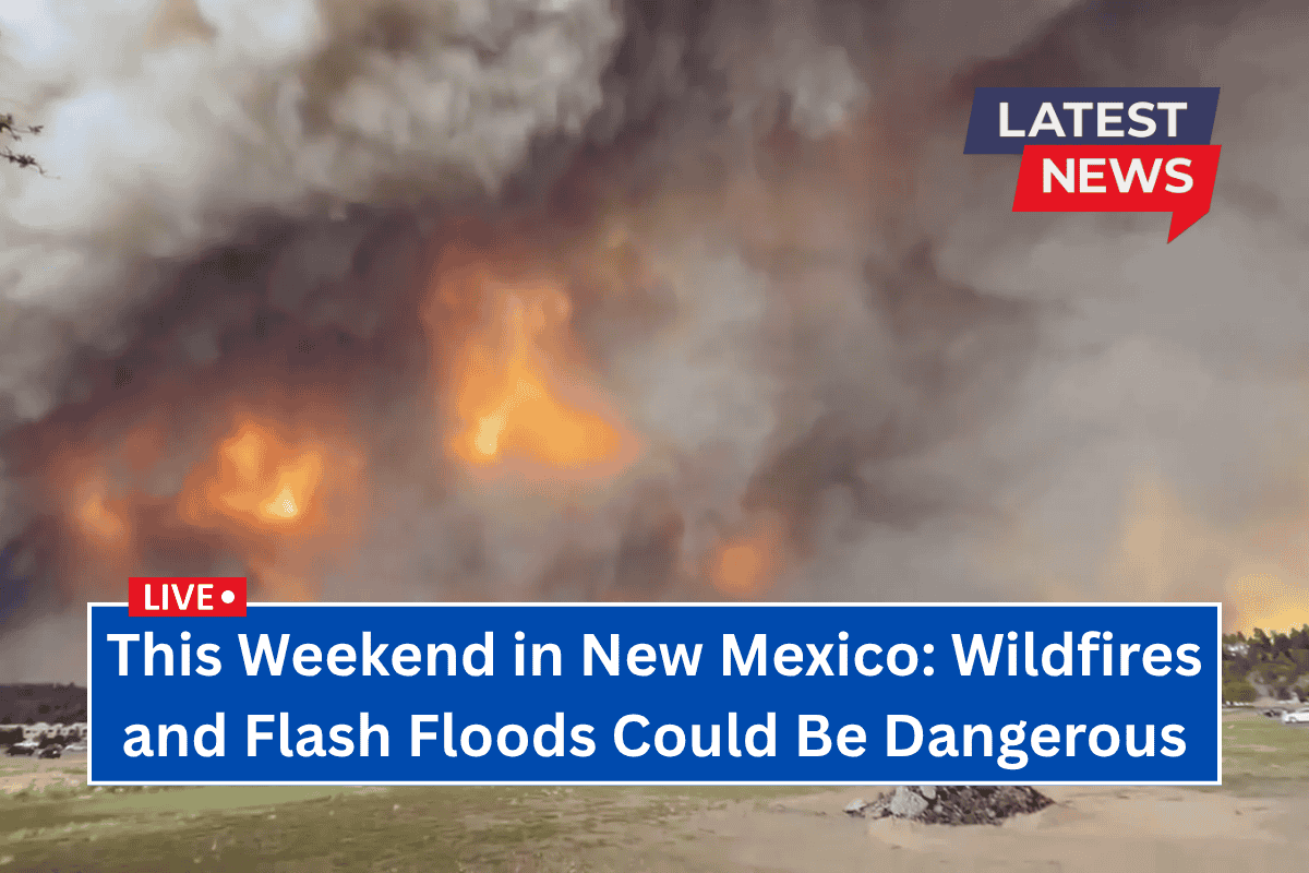 This Weekend in New Mexico: Wildfires and Flash Floods Could Be Dangerous