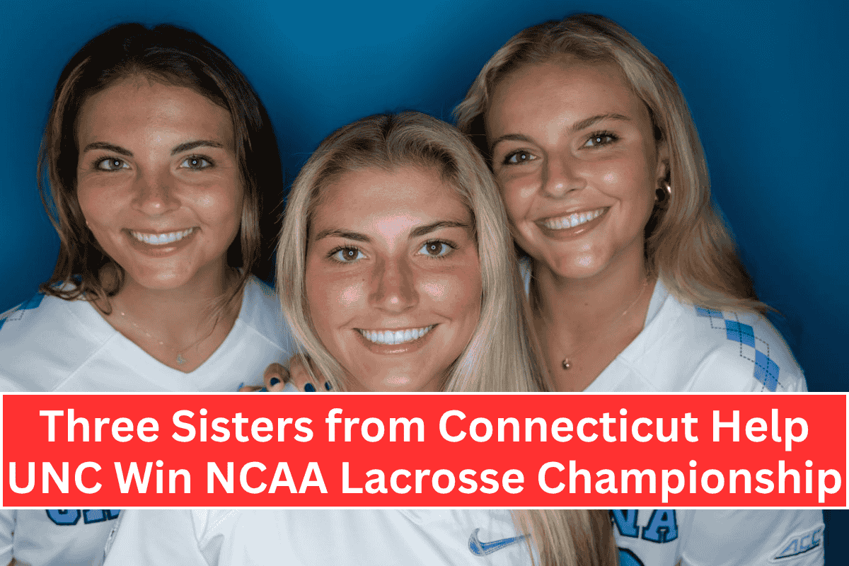 Three Sisters from Connecticut Help UNC Win NCAA Lacrosse Championship