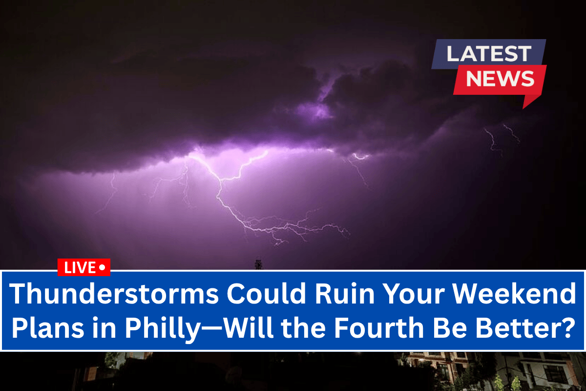 Thunderstorms Could Ruin Your Weekend Plans in Philly—Will the Fourth Be Better?