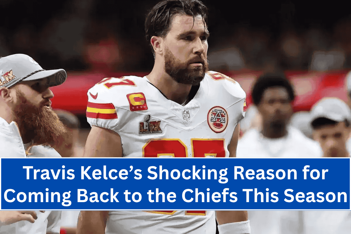 Travis Kelce’s Shocking Reason for Coming Back to the Chiefs This Season