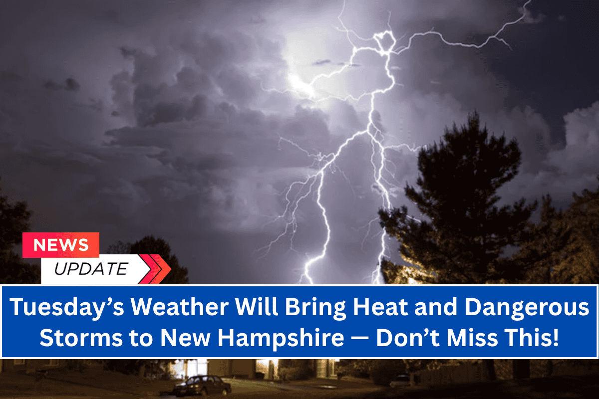 “Tuesday’s Weather Will Bring Heat and Dangerous Storms to New Hampshire — Don’t Miss This!”