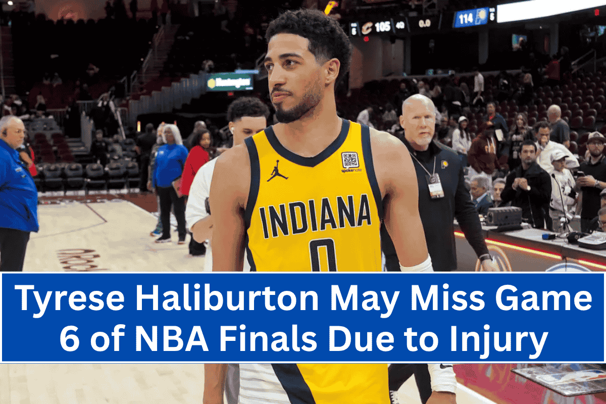 Tyrese Haliburton May Miss Game 6 of NBA Finals Due to Injury