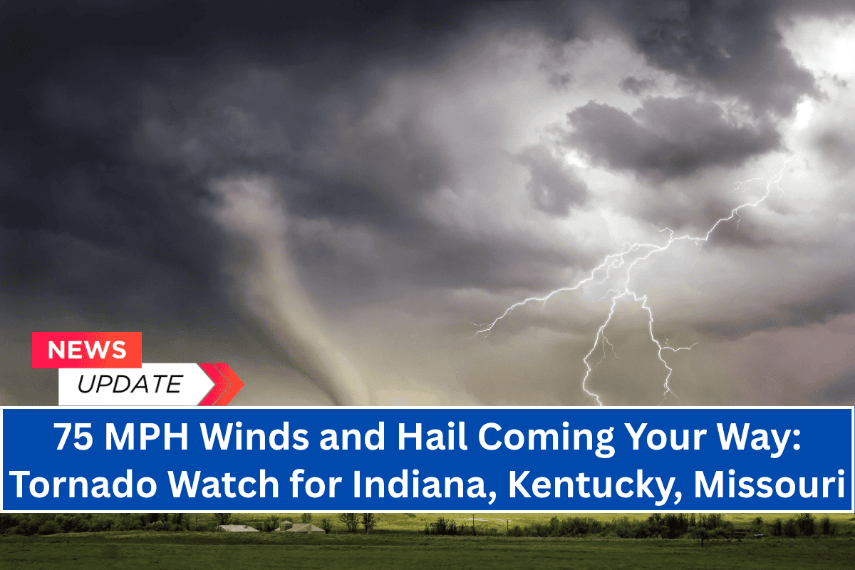 75 MPH Winds and Hail Coming Your Way: Tornado Watch for Indiana, Kentucky, Missouri