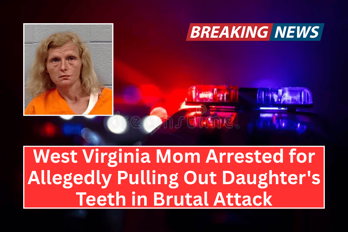 West Virginia Mom Arrested for Allegedly Pulling Out Daughter's Teeth in Brutal Attack