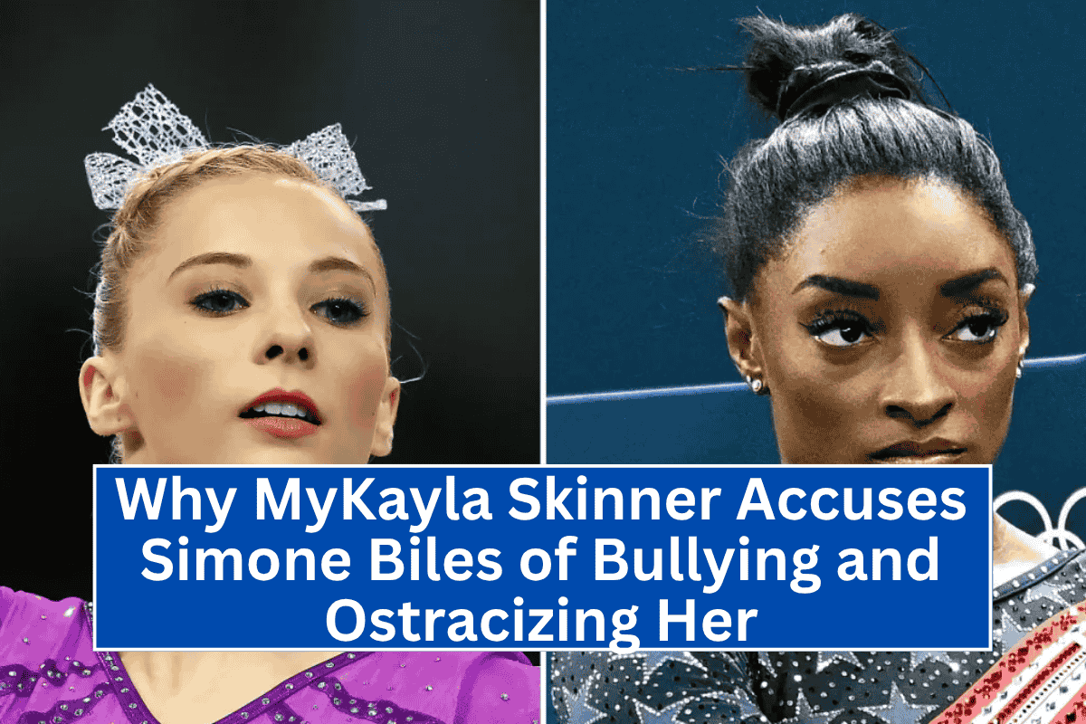 "Why MyKayla Skinner Accuses Simone Biles of Bullying and Ostracizing Her"