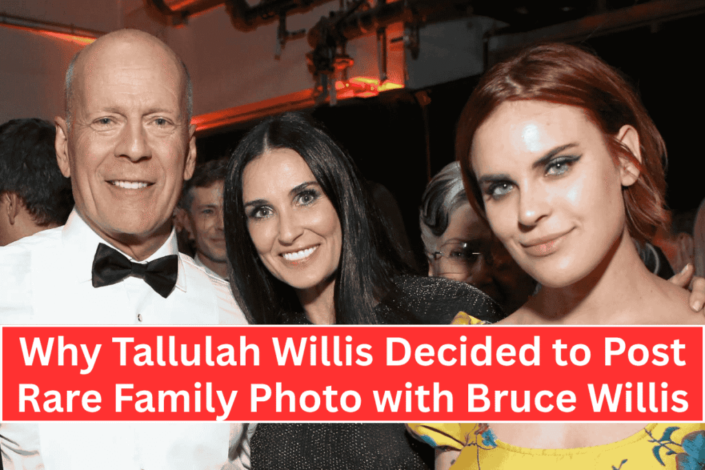 Why Tallulah Willis Decided to Post Rare Family Photo with Bruce Willis