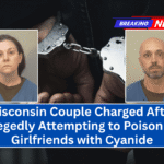 Wisconsin Couple Charged After Allegedly Attempting to Poison Ex-Girlfriends with Cyanide