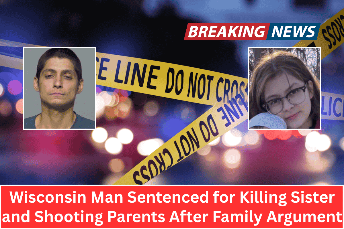 Wisconsin Man Sentenced for Killing Sister and Shooting Parents After Family Argument