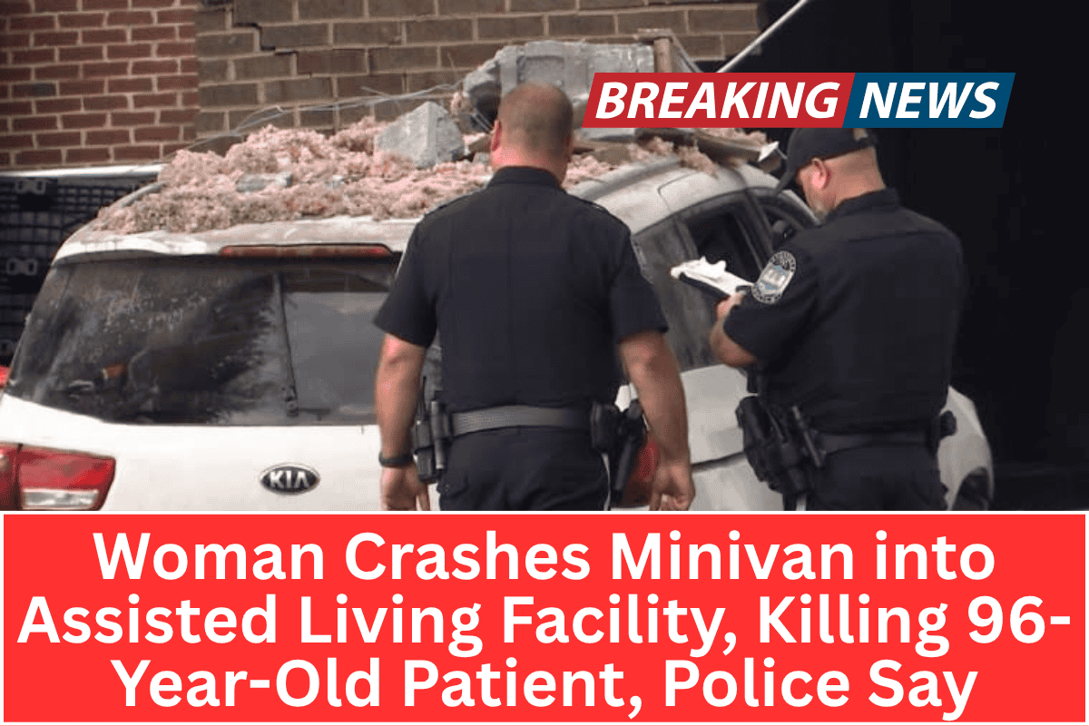 Woman Crashes Minivan into Assisted Living Facility, Killing 96-Year-Old Patient, Police Say