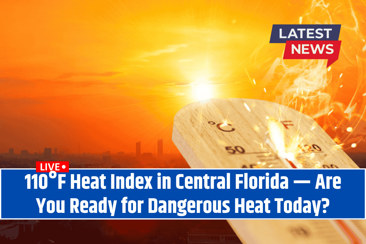 110°F Heat Index in Central Florida — Are You Ready for Dangerous Heat Today?