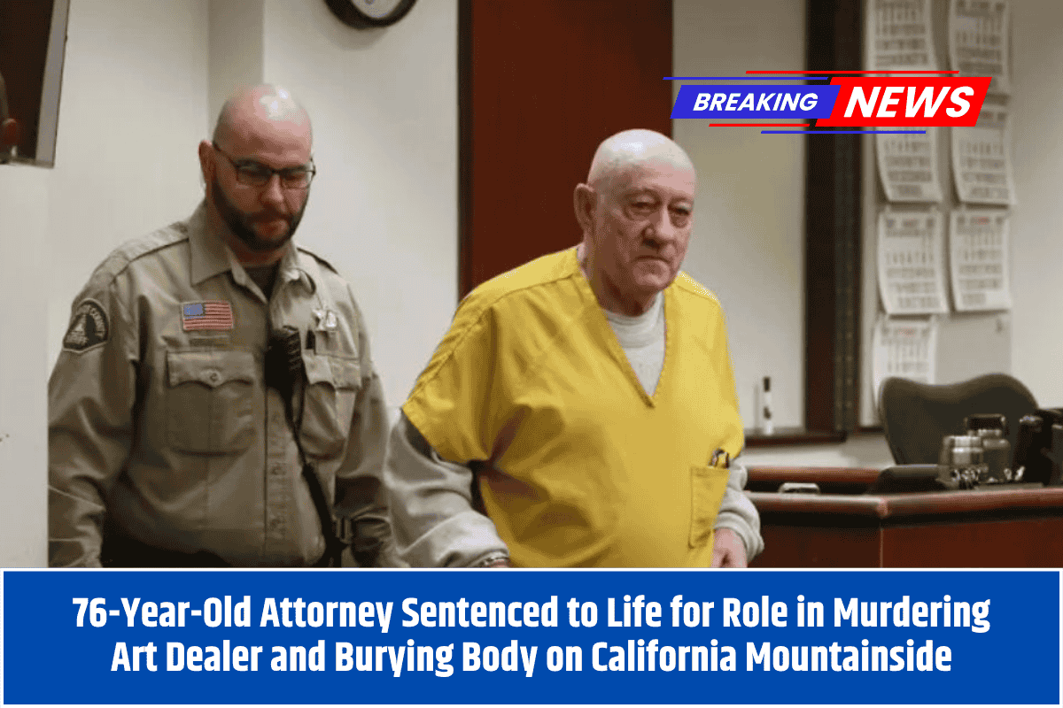 76-Year-Old Attorney Sentenced to Life for Role in Murdering Art Dealer and Burying Body on California Mountainside