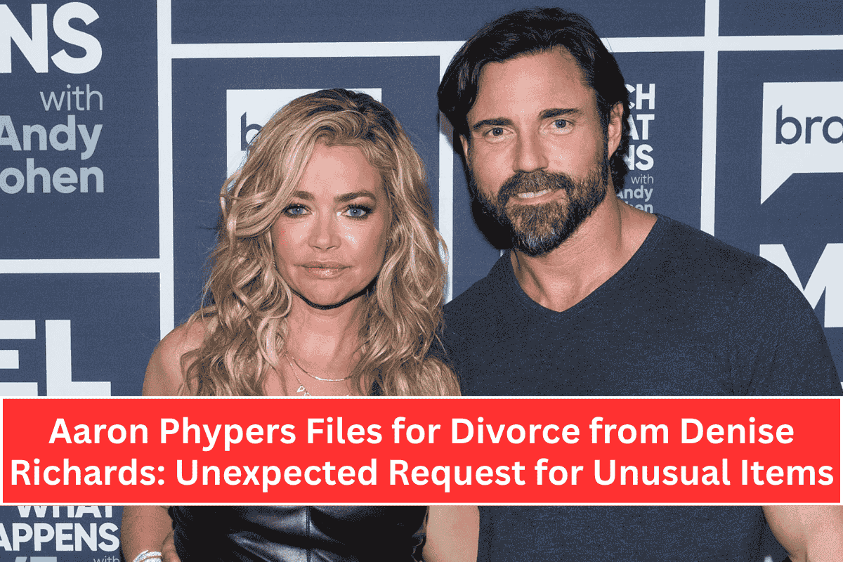 Aaron Phypers Files for Divorce from Denise Richards: Unexpected Request for Unusual Items