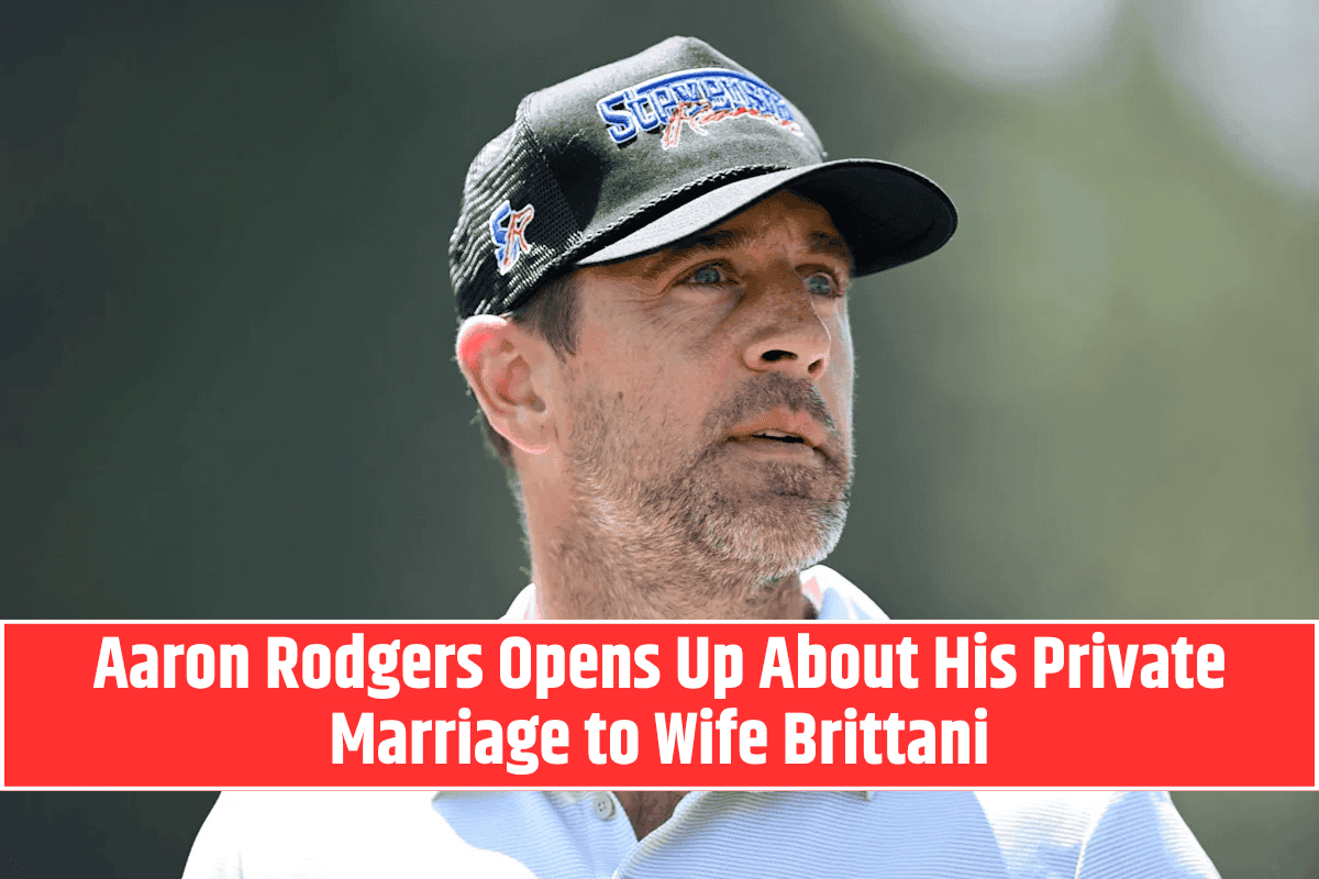Aaron Rodgers Opens Up About His Private Marriage to Wife Brittani