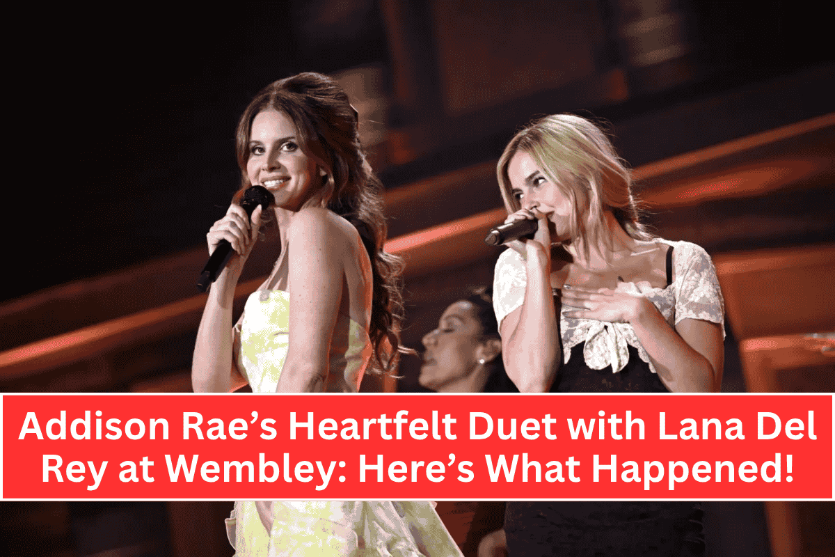 Addison Rae’s Heartfelt Duet with Lana Del Rey at Wembley: Here’s What Happened!