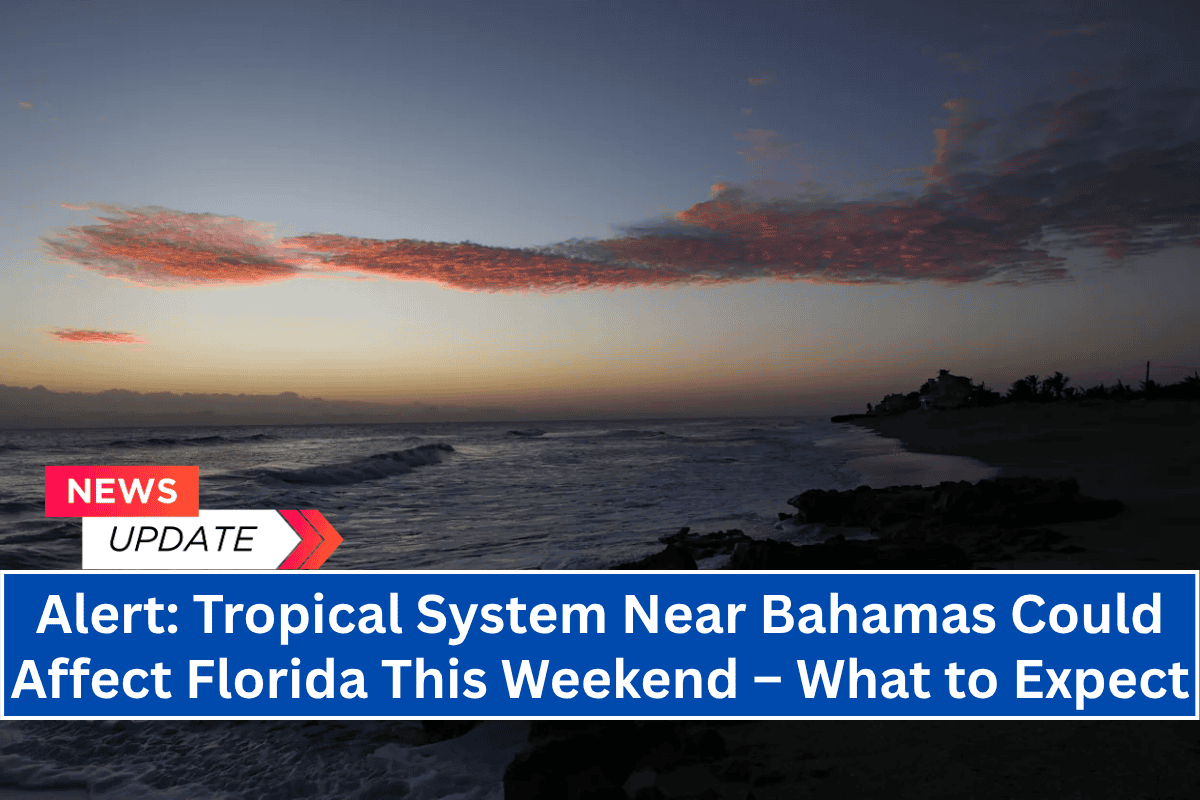 Alert: Tropical System Near Bahamas Could Affect Florida This Weekend – What to Expect