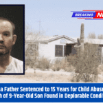 Arizona Father Sentenced to 15 Years for Child Abuse After Death of 9-Year-Old Son Found in Deplorable Conditions