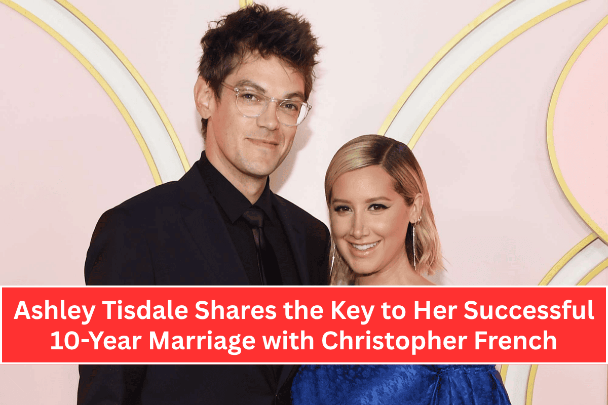 Ashley Tisdale Shares the Key to Her Successful 10-Year Marriage with Christopher French