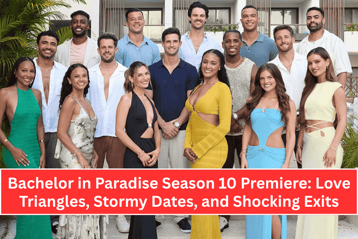 Bachelor in Paradise Season 10 Premiere: Love Triangles, Stormy Dates, and Shocking Exits