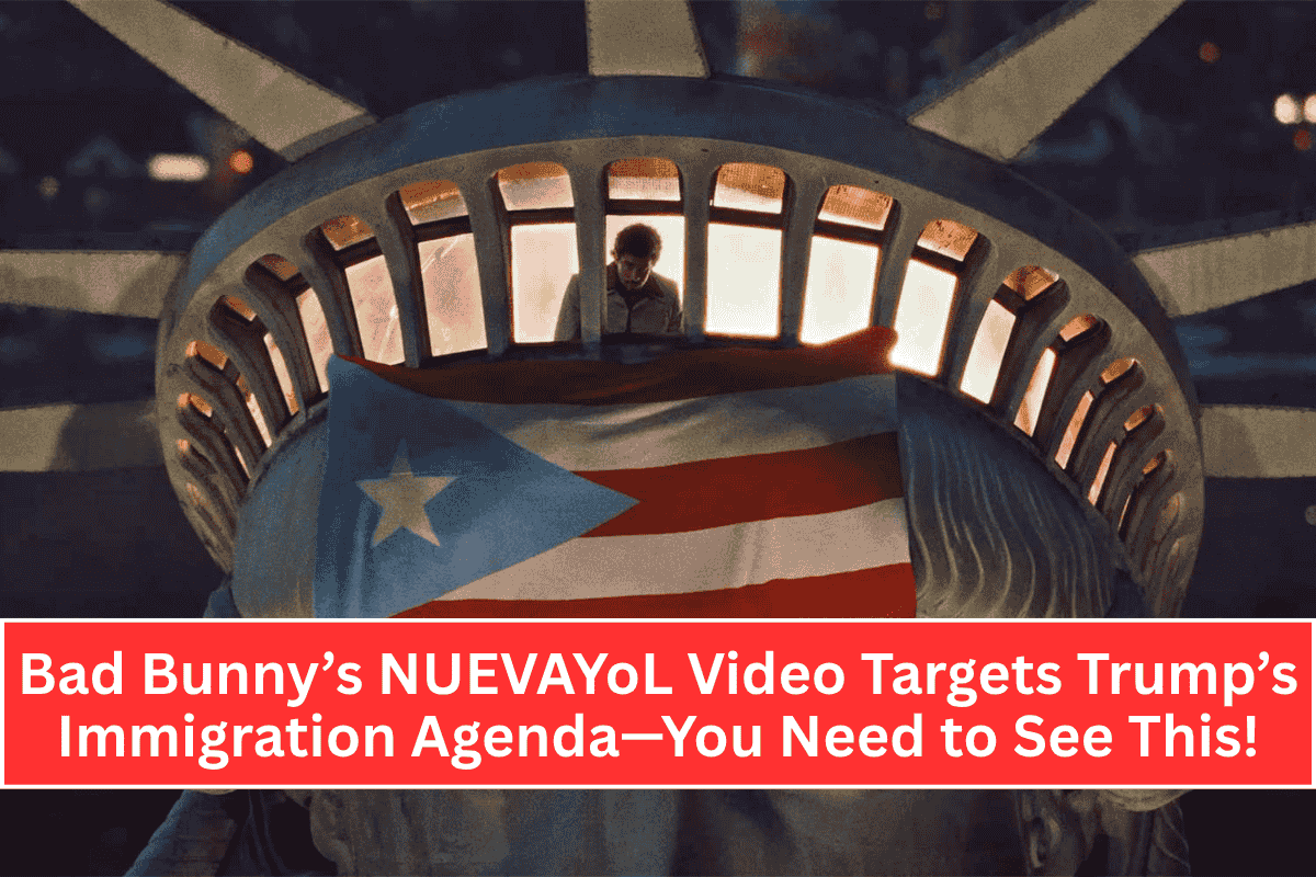 Bad Bunny’s NUEVAYoL Video Targets Trump’s Immigration Agenda—You Need to See This!