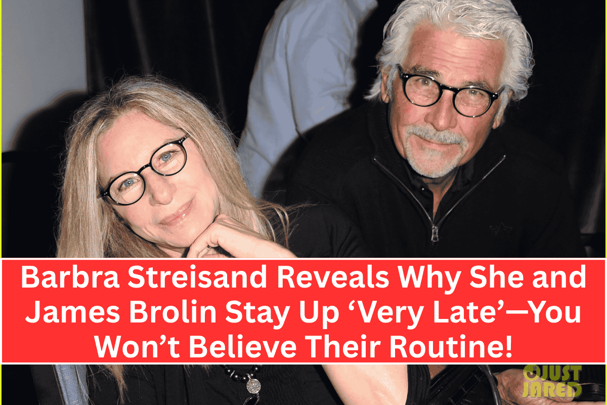 “Barbra Streisand Reveals Why She and James Brolin Stay Up ‘Very Late’—You Won’t Believe Their Routine!”