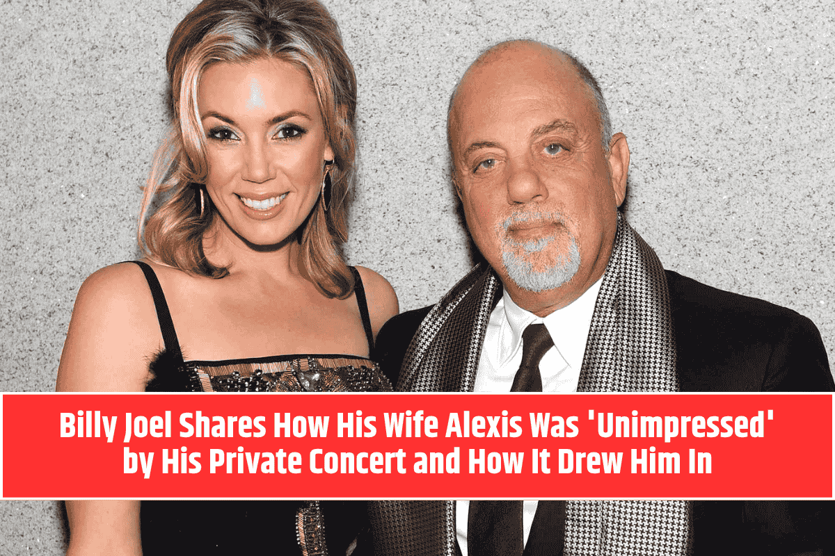 Billy Joel Shares How His Wife Alexis Was 'Unimpressed' by His Private Concert and How It Drew Him In