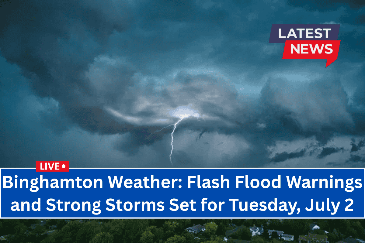 Binghamton Weather: Flash Flood Warnings and Strong Storms Set for Tuesday, July 2