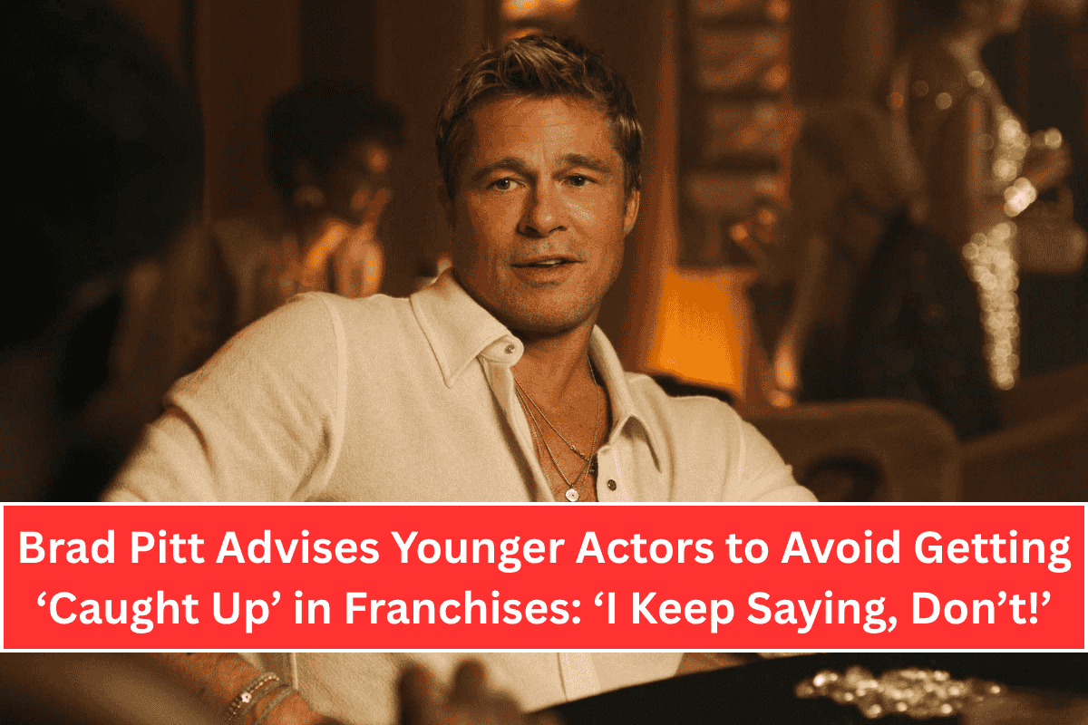 Brad Pitt Advises Younger Actors to Avoid Getting ‘Caught Up’ in Franchises ‘I Keep Saying, Don’t!’