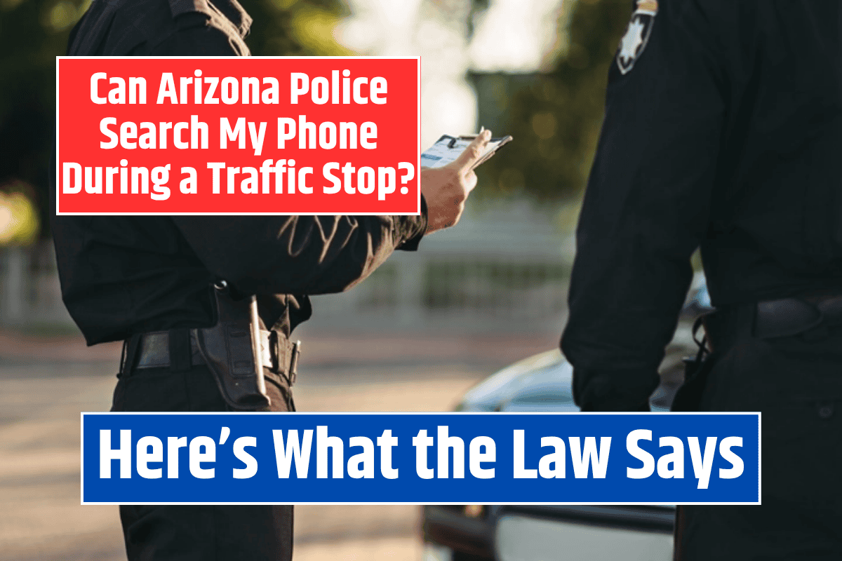 Can Arizona Police Search My Phone During a Traffic Stop? Here's What the Law Says