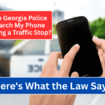 Can Georgia Police Search My Phone During a Traffic Stop Here's What the Law Says