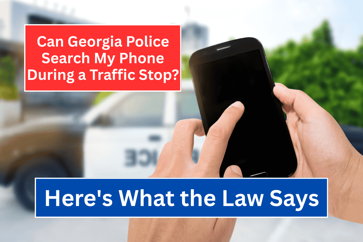 Can Georgia Police Search My Phone During a Traffic Stop Here's What the Law Says