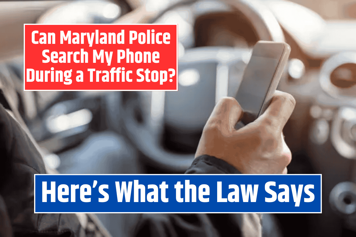 Can Maryland Police Search My Phone During a Traffic Stop? Here's What the Law Says