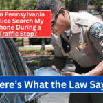 Can Pennsylvania Police Search My Phone During a Traffic Stop? Here's What the Law Says
