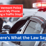 Can Vermont Police Search My Phone During a Traffic Stop Here's What the Law Says