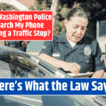 Can Washington Police Search My Phone During a Traffic Stop? Here's What the Law Says
