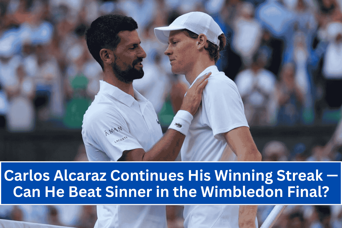 Carlos Alcaraz Continues His Winning Streak — Can He Beat Sinner in the Wimbledon Final