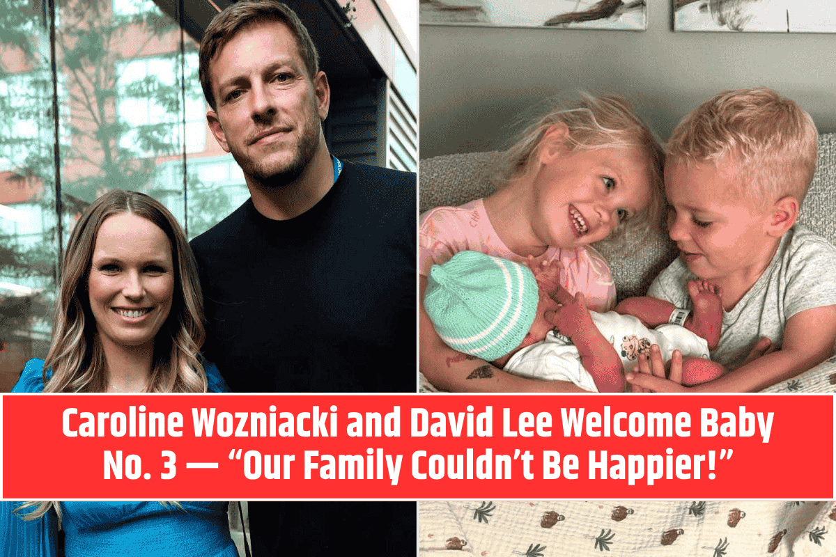 Caroline Wozniacki and David Lee Welcome Baby No. 3 — “Our Family Couldn’t Be Happier!”