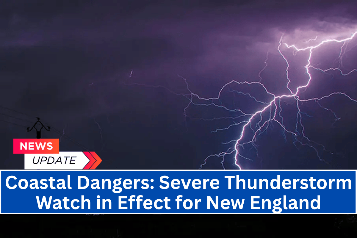Coastal Dangers: Severe Thunderstorm Watch in Effect for New England