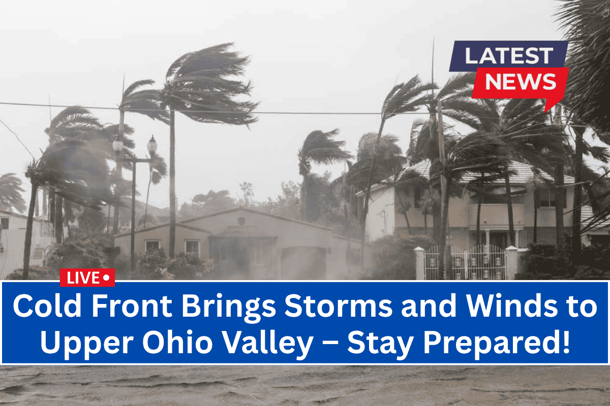Cold Front Brings Storms and Winds to Upper Ohio Valley – Stay Prepared!