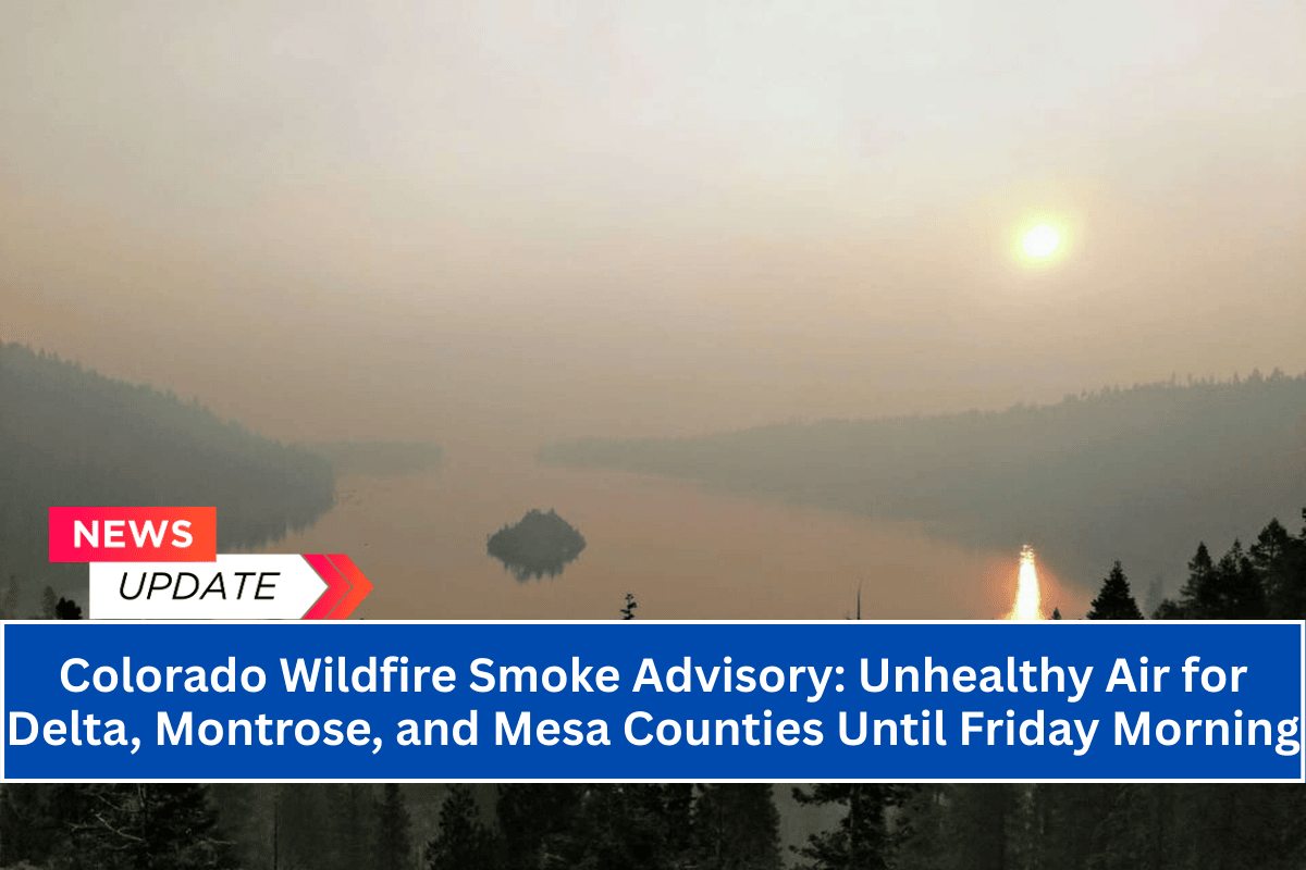 Colorado Wildfire Smoke Advisory Unhealthy Air for Delta, Montrose, and Mesa Counties Until Friday Morning