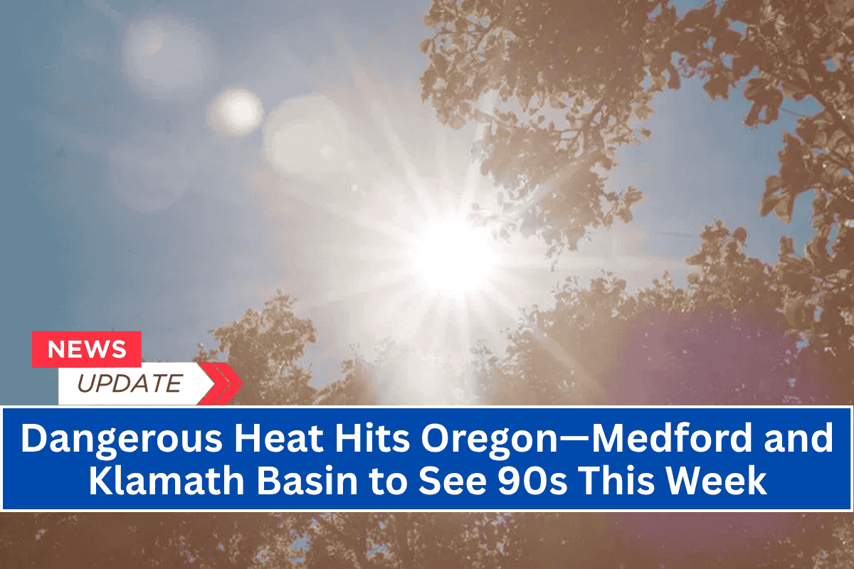 Dangerous Heat Hits Oregon—Medford and Klamath Basin to See 90s This Week