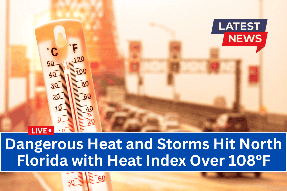 Dangerous Heat and Storms Hit North Florida with Heat Index Over 108°F